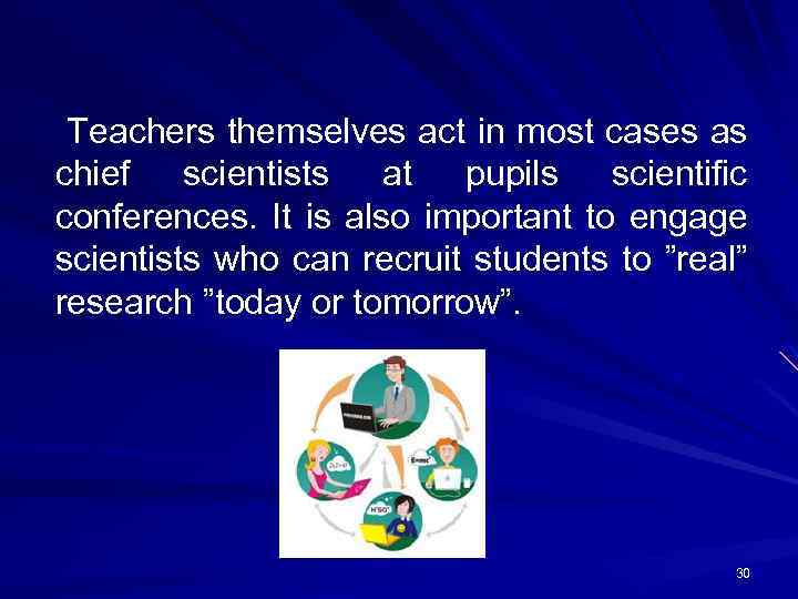 Teachers themselves act in most cases as chief scientists at pupils scientific conferences. It