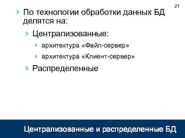 › По технологии обработки данных БД делятся на: 21 › Централизованные: › архитектура «Файл-сервер»