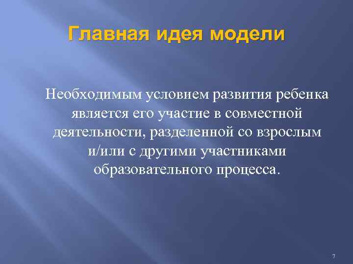 Главная идея модели Необходимым условием развития ребенка является его участие в совместной деятельности, разделенной