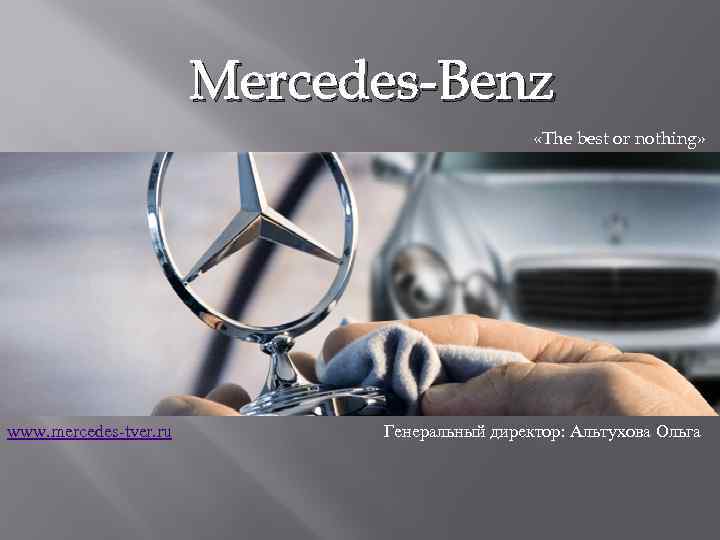 Mercedes-Benz «The best or nothing» www. mercedes-tver. ru Генеральный директор: Альтухова Ольга 