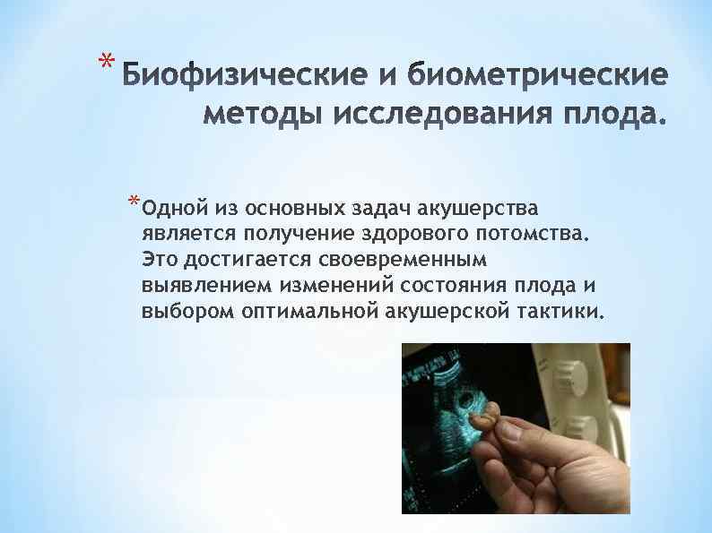 * *Одной из основных задач акушерства является получение здорового потомства. Это достигается своевременным выявлением