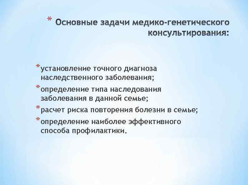 * *установление точного диагноза наследственного заболевания; *определение типа наследования заболевания в данной семье; *расчет