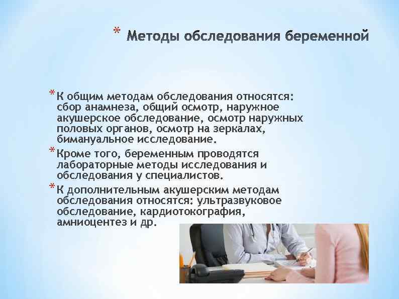 * * К общим методам обследования относятся: сбор анамнеза, общий осмотр, наружное акушерское обследование,