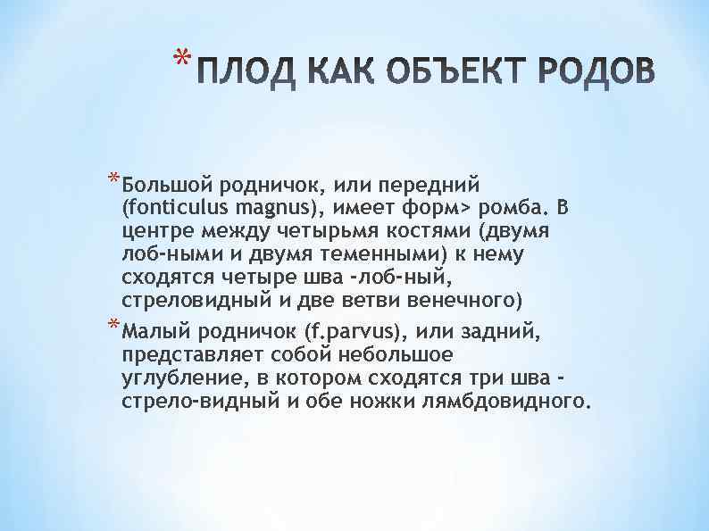 * *Большой родничок, или передний (fonticulus magnus), имеет форм> ромба. В центре между четырьмя
