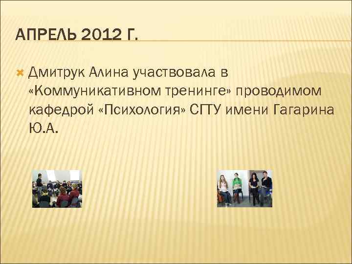 АПРЕЛЬ 2012 Г. Дмитрук Алина участвовала в «Коммуникативном тренинге» проводимом кафедрой «Психология» СГТУ имени