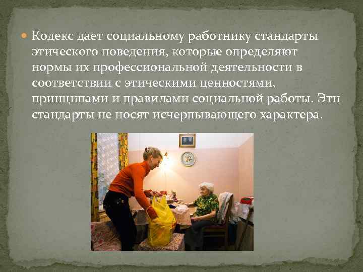  Кодекс дает социальному работнику стандарты этического поведения, которые определяют нормы их профессиональной деятельности