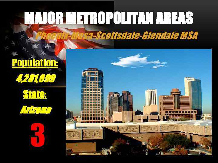 MAJOR METROPOLITAN AREAS Phoenix-Mesa-Scottsdale-Glendale MSA Population: 4, 281, 899 State: Arizona 3 