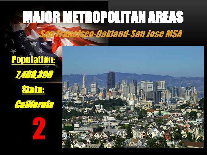 MAJOR METROPOLITAN AREAS San Francisco-Oakland-San Jose MSA Population: 7, 468, 390 State: California 2