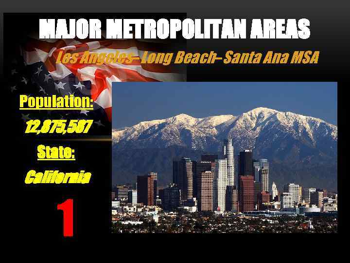 MAJOR METROPOLITAN AREAS Los Angeles–Long Beach–Santa Ana MSA Population: 12, 875, 587 State: California