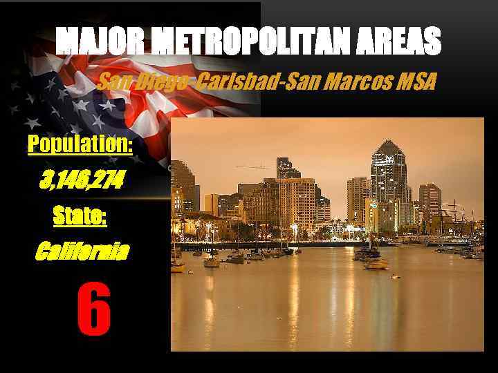 MAJOR METROPOLITAN AREAS San Diego-Carlsbad-San Marcos MSA Population: 3, 146, 274 State: California 6