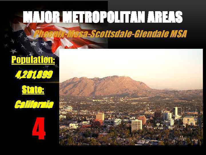 MAJOR METROPOLITAN AREAS Phoenix-Mesa-Scottsdale-Glendale MSA Population: 4, 281, 899 State: California 4 