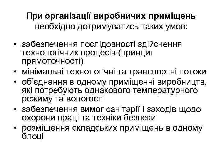 При організації виробничих приміщень необхідно дотримуватись таких умов: • забезпечення послідовності здійснення технологічних процесів