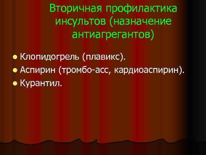Вторичная профилактика инсультов (назначение антиагрегантов) l Клопидогрель (плавикс). l Аспирин (тромбо-асс, кардиоаспирин). l Курантил.