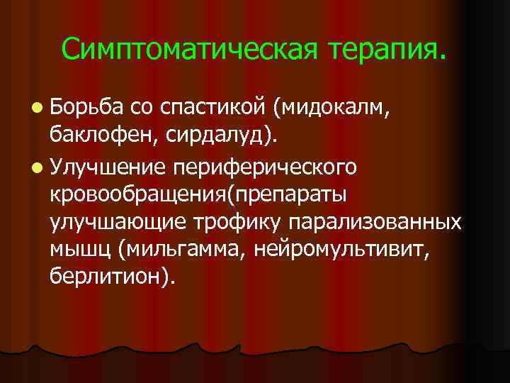 Симптоматическая терапия. l Борьба со спастикой (мидокалм, баклофен, сирдалуд). l Улучшение периферического кровообращения(препараты улучшающие