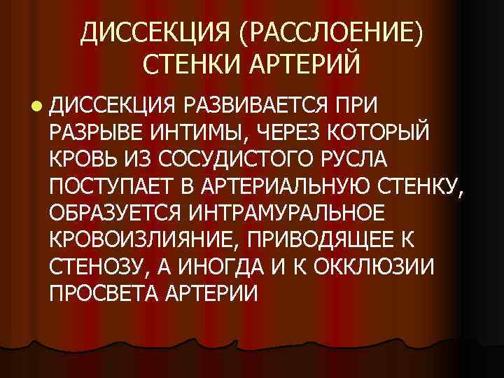 ДИССЕКЦИЯ (РАССЛОЕНИЕ) СТЕНКИ АРТЕРИЙ l ДИССЕКЦИЯ РАЗВИВАЕТСЯ ПРИ РАЗРЫВЕ ИНТИМЫ, ЧЕРЕЗ КОТОРЫЙ КРОВЬ ИЗ
