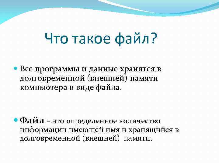 Что такое файл? Все программы и данные хранятся в долговременной (внешней) памяти компьютера в