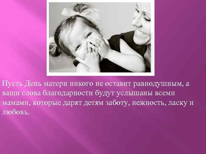 Пусть День матери никого не оставит равнодушным, а ваши слова благодарности будут услышаны всеми