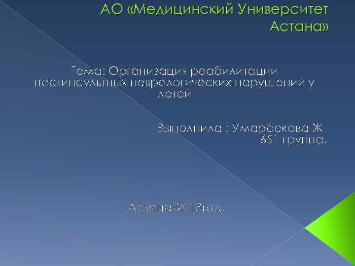 АО «Медицинский Университет Астана» Тема: Организация реабилитации постинсультных неврологических нарушений у детей Выполнила :