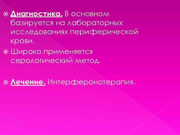 Диагностика. В основном базируется на лабораторных исследованиях периферической крови. Широко применяется серологический метод. Лечение.