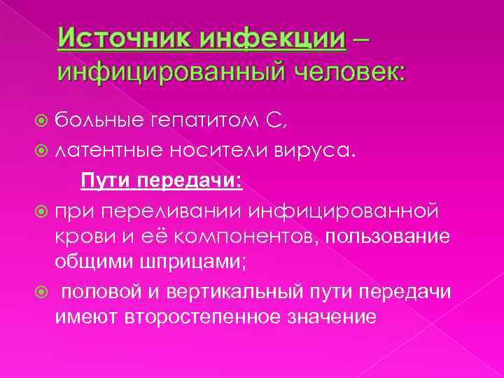 Источник инфекции – инфицированный человек: больные гепатитом С, латентные носители вируса. Пути передачи: при