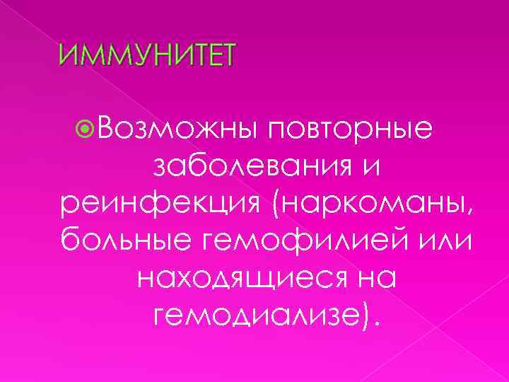ИММУНИТЕТ Возможны повторные заболевания и реинфекция (наркоманы, больные гемофилией или находящиеся на гемодиализе). 