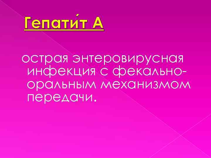 Гепати т А острая энтеровирусная инфекция с фекальнооральным механизмом передачи. 