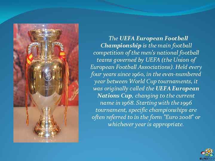 The UEFA European Football Championship is the main football competition of the men's national