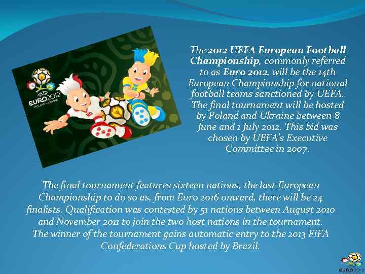 The 2012 UEFA European Football Championship, commonly referred to as Euro 2012, will be