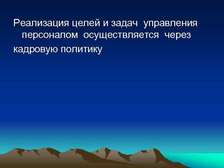 Реализация целей и задач управления персоналом осуществляется через кадровую политику 