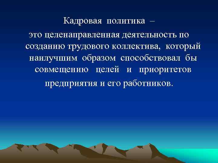 Кадровая политика – это целенаправленная деятельность по созданию трудового коллектива, который наилучшим образом способствовал