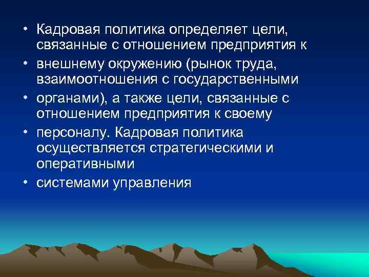  • Кадровая политика определяет цели, связанные с отношением предприятия к • внешнему окружению