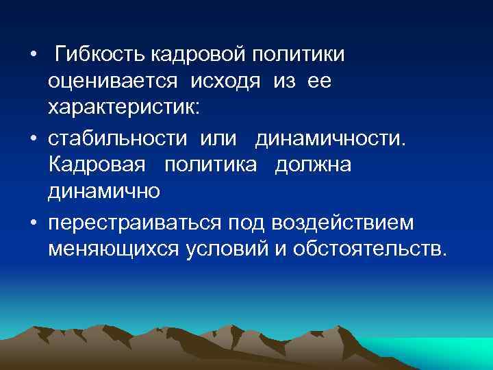  • Гибкость кадровой политики оценивается исходя из ее характеристик: • стабильности или динамичности.