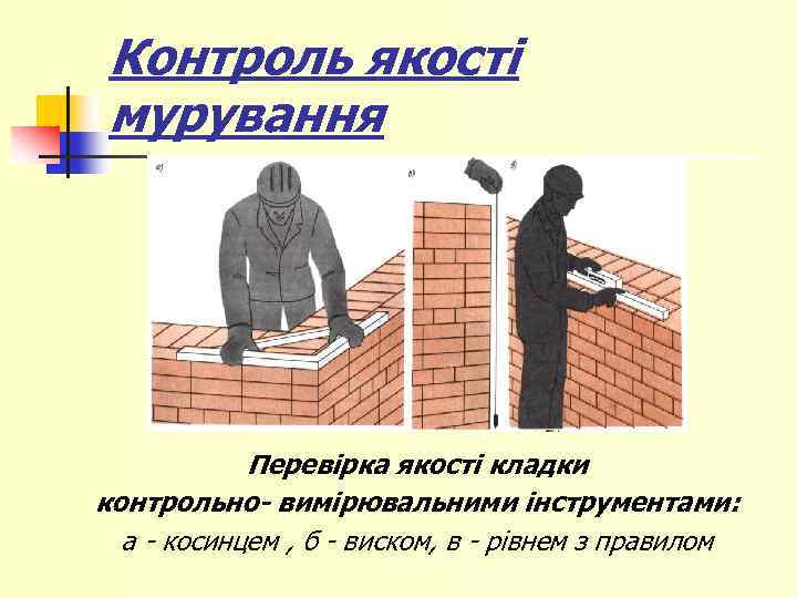 Контроль якості мурування Перевірка якості кладки контрольно- вимірювальними інструментами: а - косинцем , б