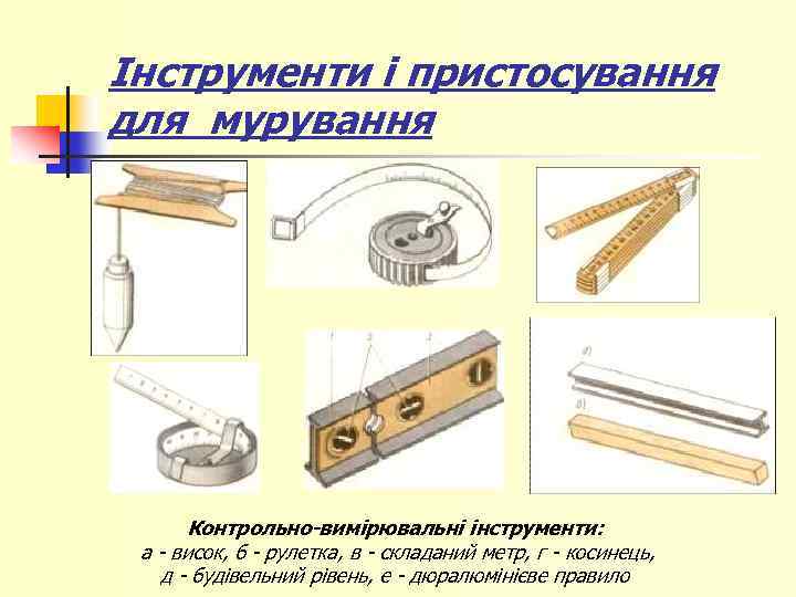 Інструменти і пристосування для мурування Контрольно-вимірювальні інструменти: а - висок, б - рулетка, в