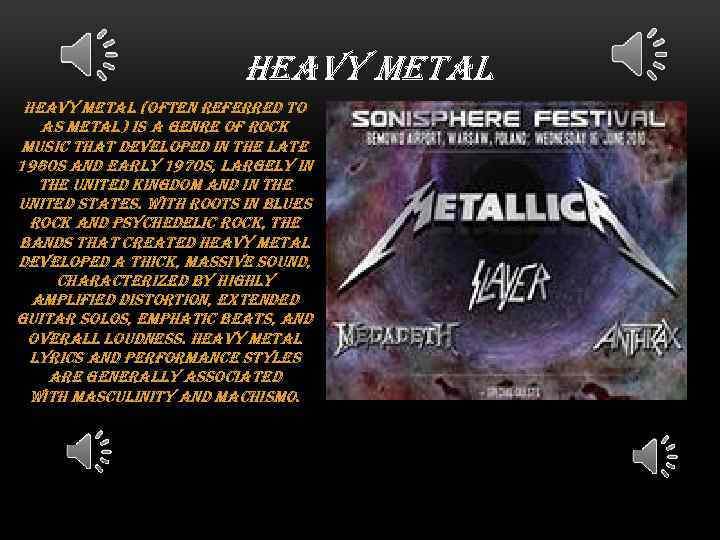 heavy metal (often referred to as metal) is a genre of rock music that