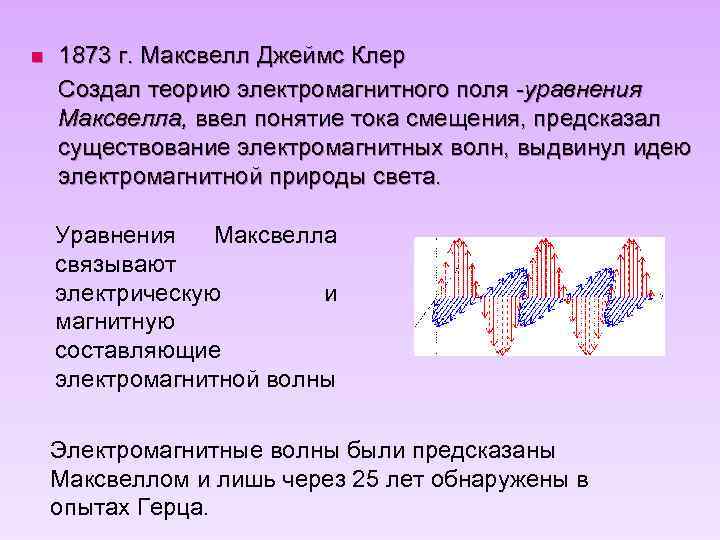n 1873 г. Максвелл Джеймс Клер Создал теорию электромагнитного поля -уравнения Максвелла, ввел понятие