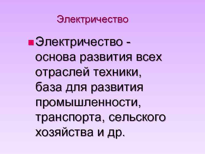 Электричество n Электричество - основа развития всех отраслей техники, база для развития промышленности, транспорта,