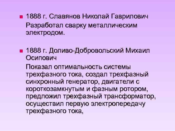 n 1888 г. Славянов Николай Гаврилович Разработал сварку металлическим электродом. n 1888 г. Доливо-Добровольский
