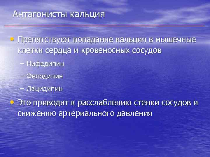 Антагонисты кальция • Препятствуют попадание кальция в мышечные клетки сердца и кровеносных сосудов –