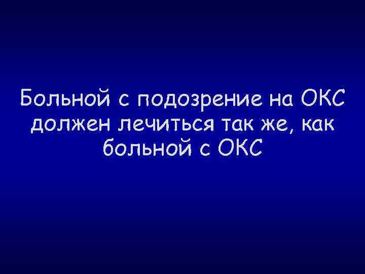 Больной с подозрение на ОКС должен лечиться так же, как больной с ОКС 