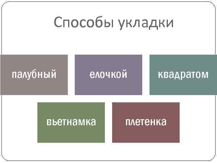 Способы укладки палубный елочкой вьетнамка квадратом плетенка 