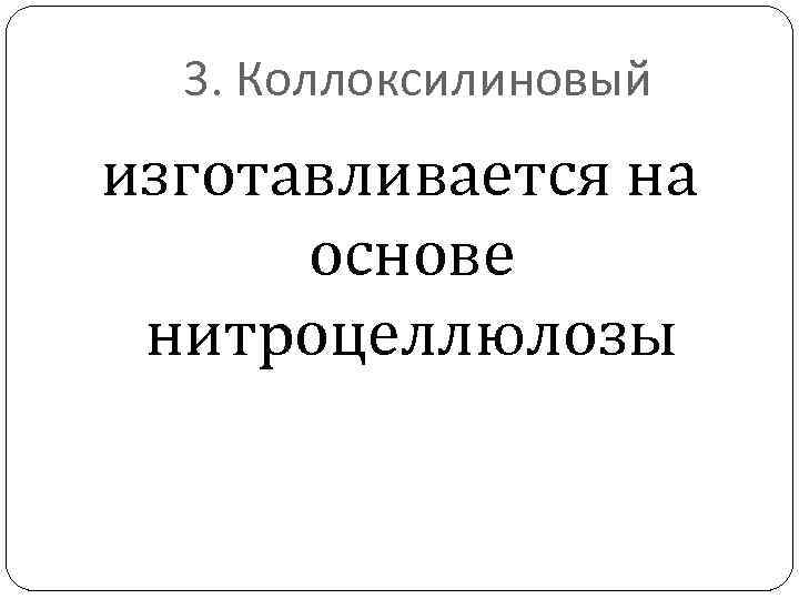 3. Коллоксилиновый изготавливается на основе нитроцеллюлозы 