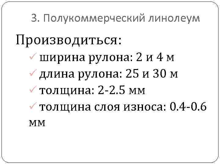 3. Полукоммерческий линолеум Производиться: ü ширина рулона: 2 и 4 м ü длина рулона:
