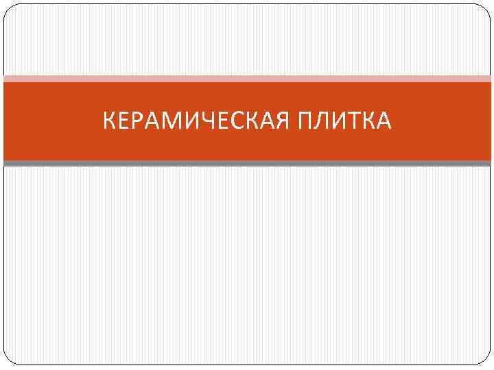 КЕРАМИЧЕСКАЯ ПЛИТКА 