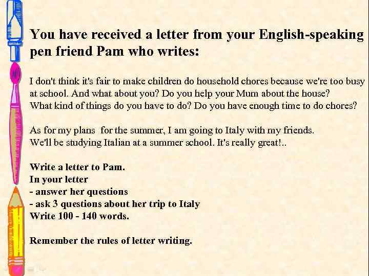 You have received a letter from your English-speaking pen friend Pam who writes: I