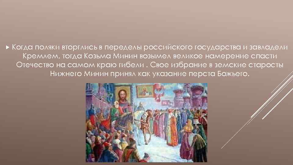  Когда поляки вторглись в переделы российского государства и завладели Кремлем, тогда Козьма Минин