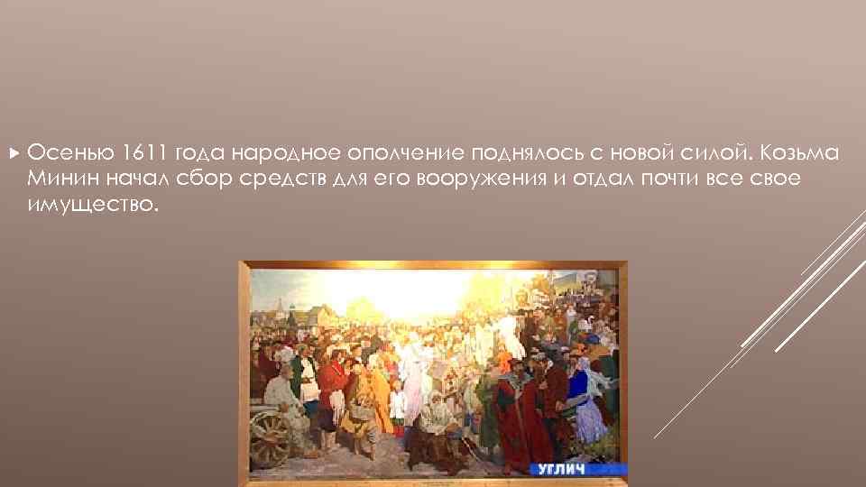  Осенью 1611 года народное ополчение поднялось с новой силой. Козьма Минин начал сбор