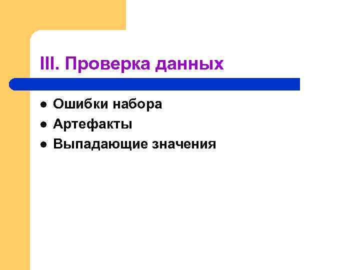 III. Проверка данных l l l Ошибки набора Артефакты Выпадающие значения 