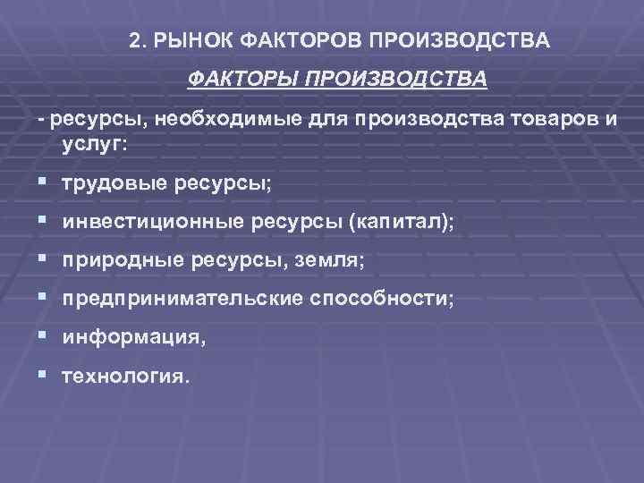 2. РЫНОК ФАКТОРОВ ПРОИЗВОДСТВА ФАКТОРЫ ПРОИЗВОДСТВА - ресурсы, необходимые для производства товаров и услуг: