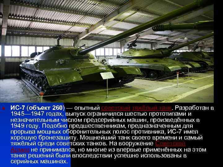 n ИС-7 (объект 260) — опытный советский тяжёлый танк. Разработан в 1945— 1947 годах,